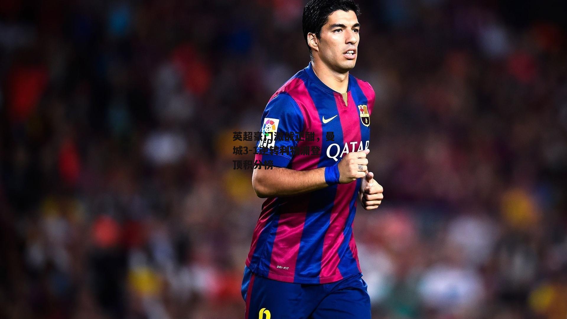 英超豪门激战正酣，曼城3-1逆转利物浦登顶积分榜