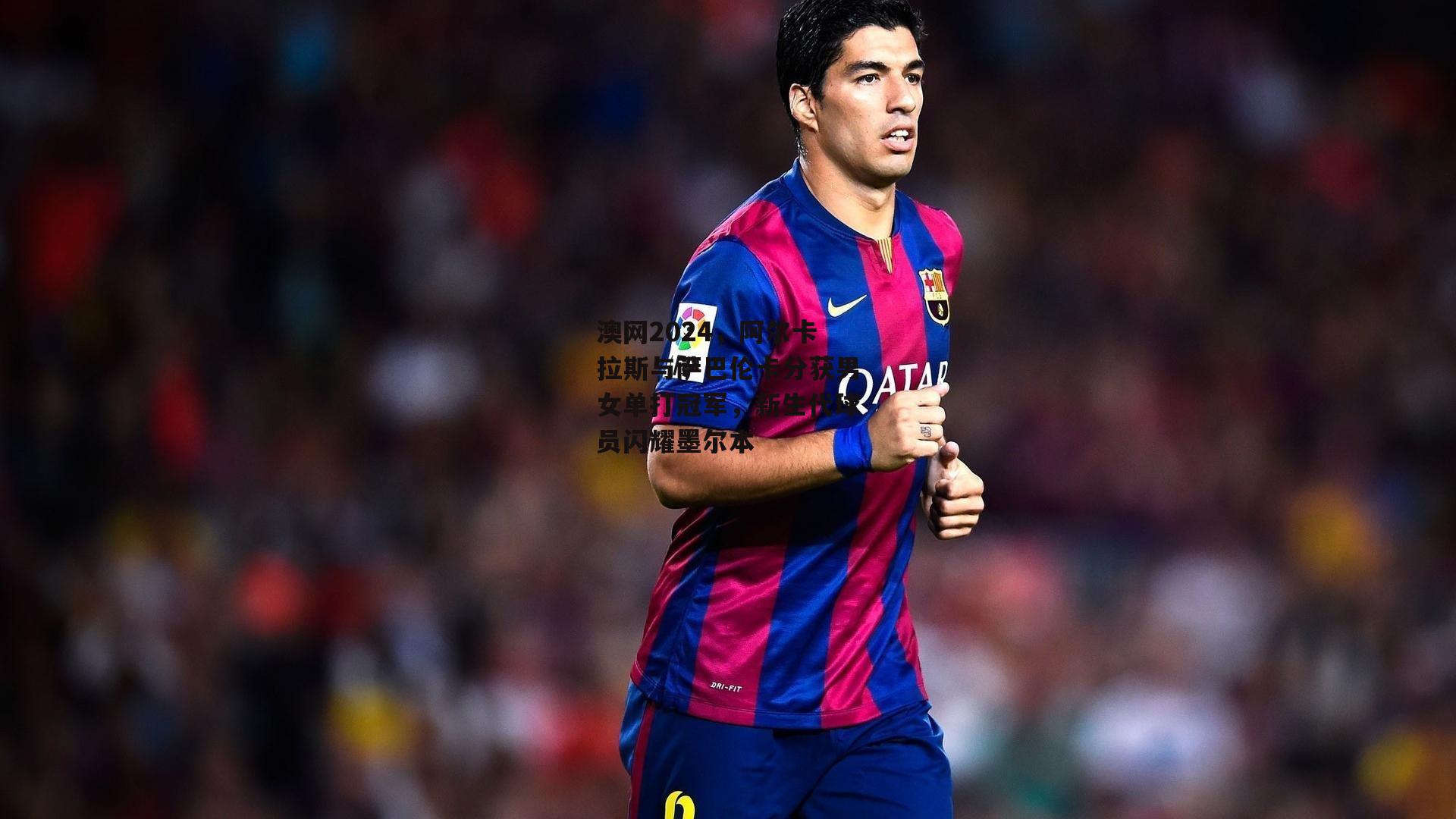 澳网2024，阿尔卡拉斯与萨巴伦卡分获男女单打冠军，新生代球员闪耀墨尔本