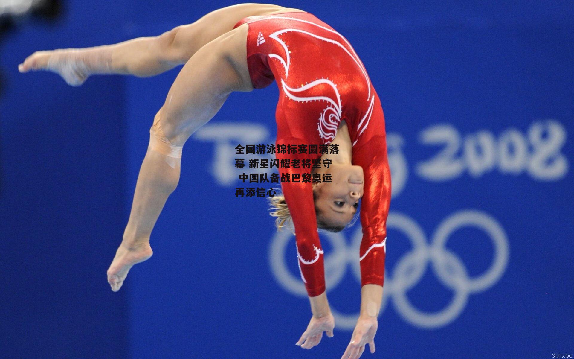 全国游泳锦标赛圆满落幕 新星闪耀老将坚守 中国队备战巴黎奥运再添信心