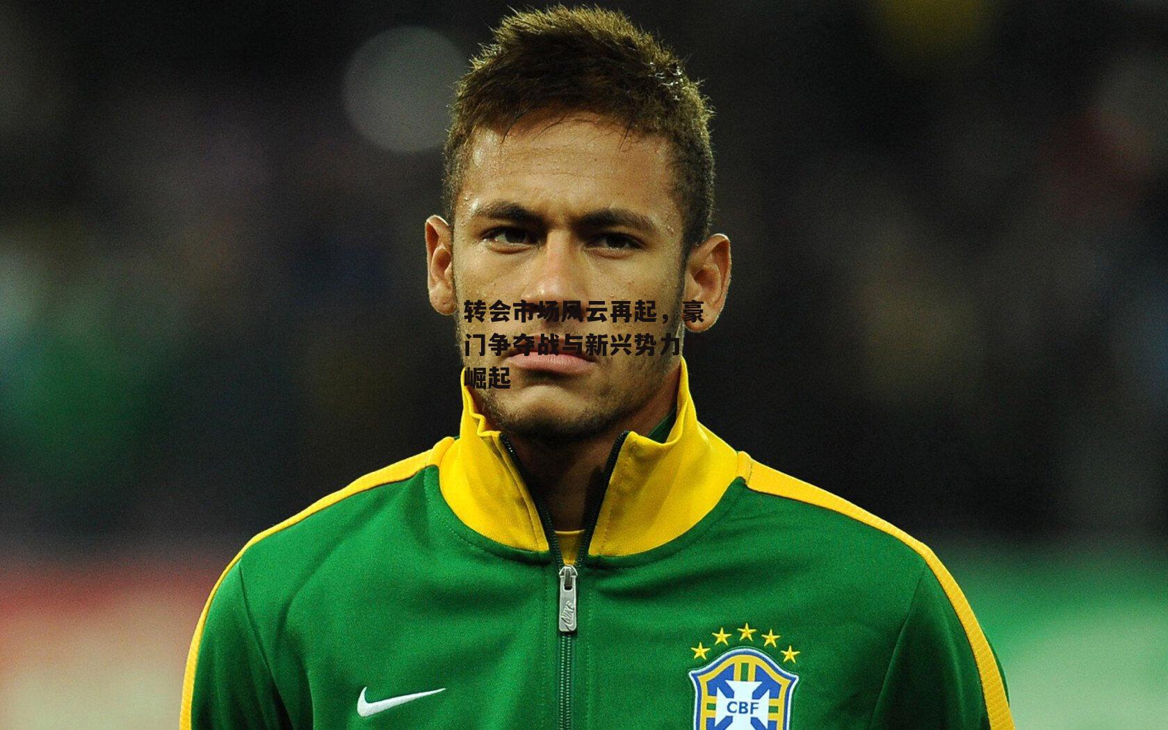 转会市场风云再起，豪门争夺战与新兴势力的崛起